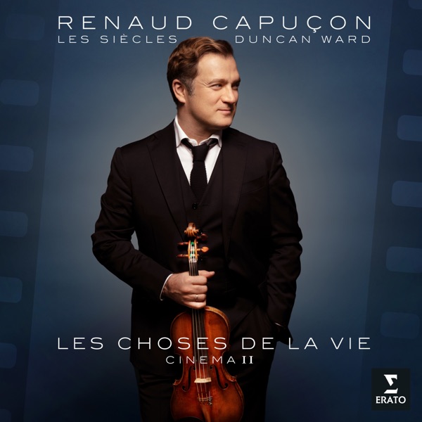 Les choses de la vie – Renaud Capuçon, Les Siècles, Duncan Ward