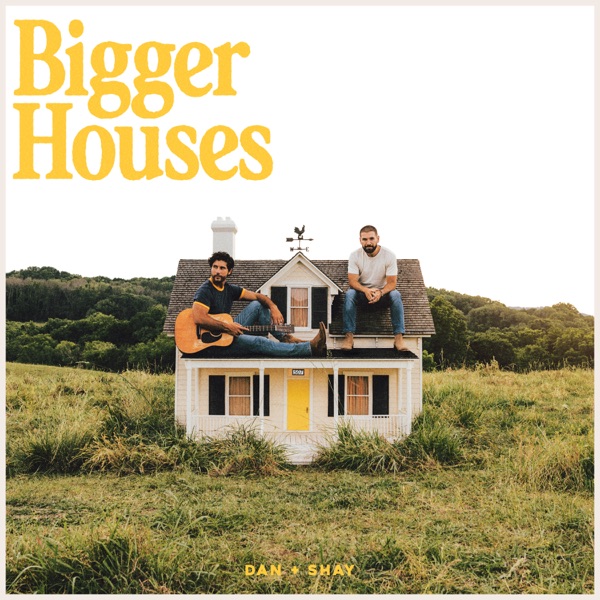 Dan + Shay — Bigger Houses